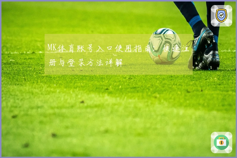 MK体育账号入口使用指南：快速注册与登录方法详解