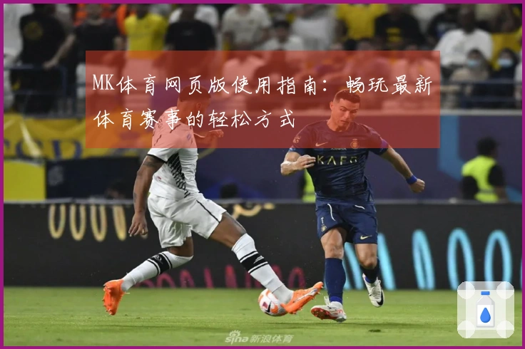 MK体育网页版使用指南：畅玩最新体育赛事的轻松方式