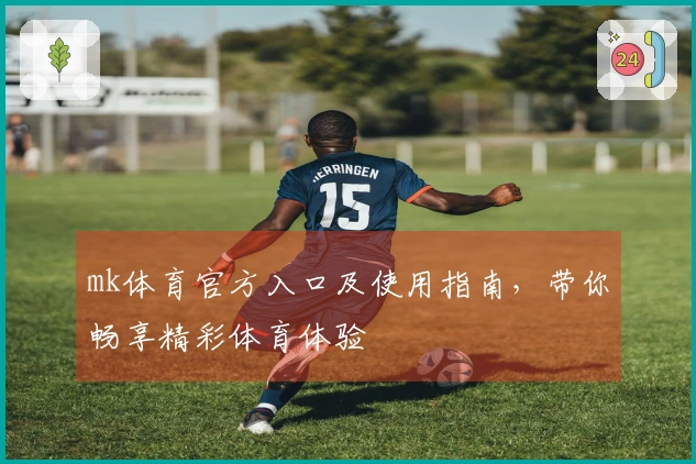 mk体育官方入口及使用指南，带你畅享精彩体育体验